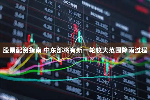 股票配资指南 中东部将有新一轮较大范围降雨过程